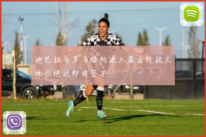 迪巴拉与罗马续约进入最后阶段文件已送达即将签字