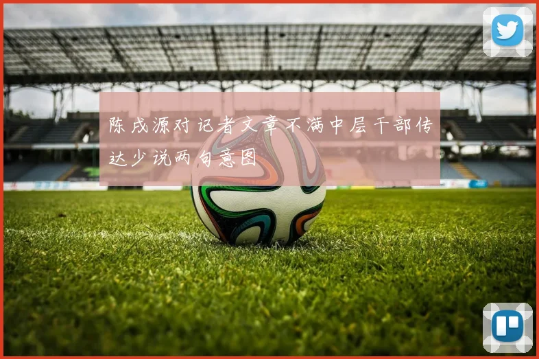陈戌源对记者文章不满中层干部传达少说两句意图