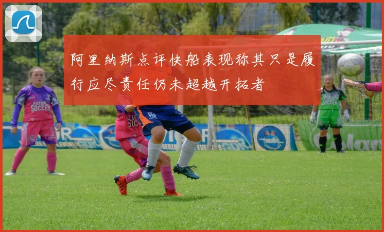 阿里纳斯点评快船表现称其只是履行应尽责任仍未超越开拓者