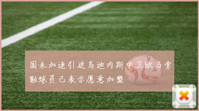 国米加速引进乌迪内斯中卫欧马索勒球员已表示愿意加盟